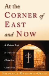 At the Corner of East and Now: A Modern Life in Ancient Orthodoxy