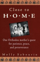 Close to Home: One Orthodox mother's quest for patience, peace, and perseverance