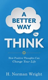 Better Way to Think, A: Using Positive Thoughts to Change Your Life - eBook