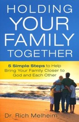 Holding Your Family Together: 5 Simple Steps to Help Bring Your Family Closer to God and Each Other