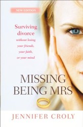 Missing Being Mrs: Surviving Divorce Without Losing Your Friends, Your Faith or Your Mind