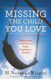 Missing the Child You Love: Finding Hope in the Midst of Death, Disability or Absence