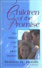 Children of the Promise: The Biblical Case for Infant  Baptism