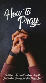 How to Pray: Scriptures, Tips and Devotional Thoughts