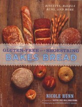 Gluten-Free on a Shoestring Bakes Bread: (Biscuits, Bagels, Buns, and More)