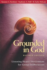 Grounded in God Revised Edition: Listening Hearts Discernment for Group DeliberationsRev Edition