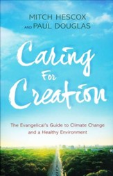 Caring for Creation: The  Evangelical's Guide to Climate Change and a Healthy Environment