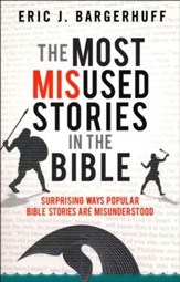 The Most Misused Stories in the Bible: Surprising Ways Popular Bible Stories Are Misunderstood