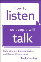 How to Listen So People Will Talk: Build Stronger Communication and Deeper Connections
