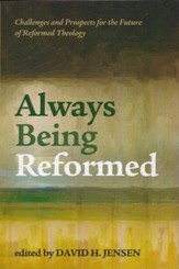 Always Being Reformed: Challenges and Prospects for the Future of Reformed Theology