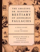 The Amazing Dr. Ransom's Bestiary of Adorable Fallacies: A Field Guide for Clear Thinkers