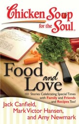 Chicken Soup for the Soul: Food and Love: 101 Stories Celebrating Special Times with Family and Friends... and Recipes Too! - eBook