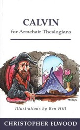 Calvin For Armchair Theologians