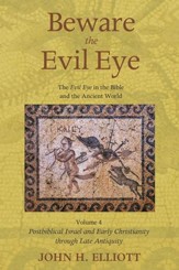 Beware the Evil Eye Volume 4: The Evil Eye in the Bible and the Ancient World-Postbiblical Israel and Early Christianity through Late Antiquity