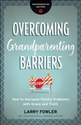 Overcoming Grandparenting Barriers: How to Navigate Painful Problems with Grace and Truth