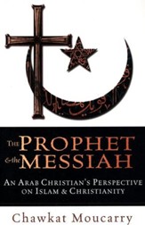 The Prophet & the Messiah: An Arab Christian's Perspective on Islam and Christianity