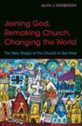 Joining God, Remaking Church, and Changing the World: The New Shape of the Church in Our Time