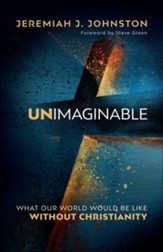 Unimaginable: What Our World Would Be Like Without Christianity