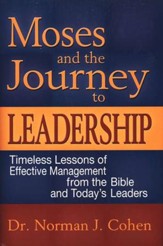 Moses and the Journey to Leadership: Timeless Lessons of Effective Management from the Bible and Today's Leaders