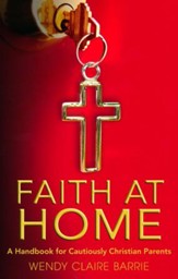 Faith at Home: A Handbook for Cautiously Christian Parents