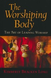 The Worshiping Body: The Art of Leading Worship