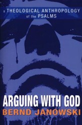 Arguing with God: A Theological Anthropology of the Psalms