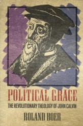 Political Grace: The Revolutionary Theology of John Calvin