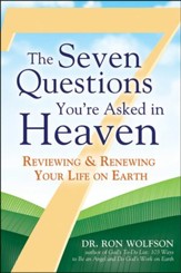 The Seven Questions You're Asked in Heaven: Reviewing and Renewing Your Life on Earth