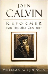 John Calvin: Reformer for the 21st Century