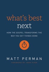 What's Best Next: How the Gospel Transforms the Way You Get Things Done - eBook