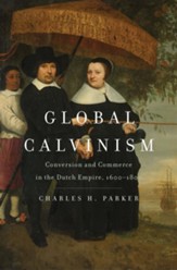 Global Calvinism: Conversion and  Commerce in the Dutch Empire, 1600-1800