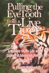 Pulling the Eye Tooth from a Live Tiger: Adoniram Judson Volume 1