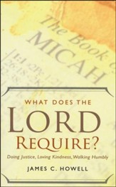What Does the Lord Require?: Doing Justice, Loving Kindness, and Walking Humbly