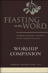 Feasting on the Word Worship Companion: Liturgies for Year A,  Volume 1