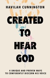Created to Hear God: 4 Unique and Proven Ways to Confidently  Discern His Voice