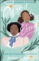 Carved in Ebony, young reader's ed.: Lessons from the Black Women Who Shape Us