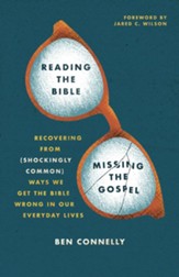 Reading the Bible, Missing the Gospel: Recovering from (Shockingly Common) Ways We Get the Bible Wrong in Our Everyday Lives