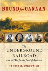Bound for Canaan: The Underground  Railroad and the War for the Soul of America