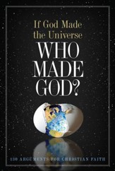 If God Made the Universe, Who Made God?: 130 Arguments for Christian Faith - eBook