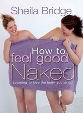 How to Feel Good Naked: Learning to Love the Body You've Got