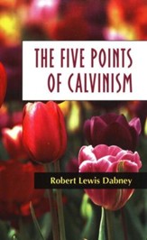 The Five Points of Calvinism [Robert Lewis Dabney]