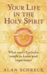 Your Life in the Holy Spirit: What Every Catholic Needs to Know and Experience