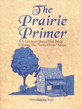 The Prairie Primer: A Literature Based Unit Study Utilizing the Little House Series