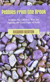 Pebbles from the Brook: Sermons for Children Who are Fighting the Good Fight of Faith