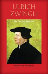 Ulrich Zwingli: The Patriotic Reformer