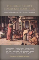 The Risen Christ Conquers Mars Hill: Classic Discourses on Paul's Ministry In Athens