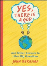 Yes, There is a God. . . and Other Answers to Life's Big Questions