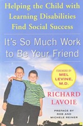 It's So Much Work to Be Your Friend:  Helping the Child With Learning Disabilities Find Social Success