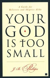 Your God is Too Small: A Guide for Believers and Skeptics Alike