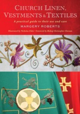 Church Linen, Vestments and Textiles: A practical guide to their use and care